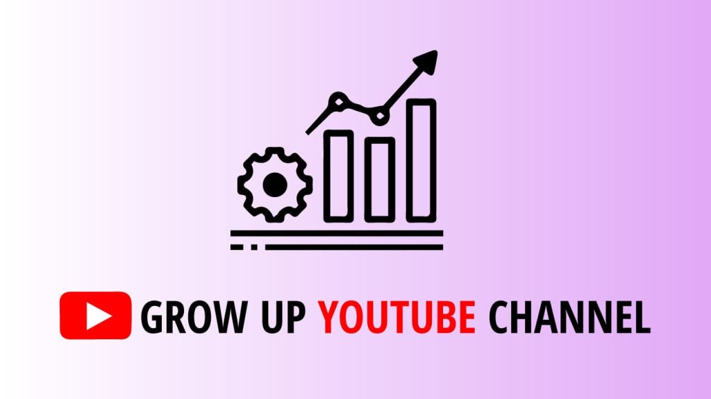 grow up youtube channel how to grow up youtube channel grow my youtube