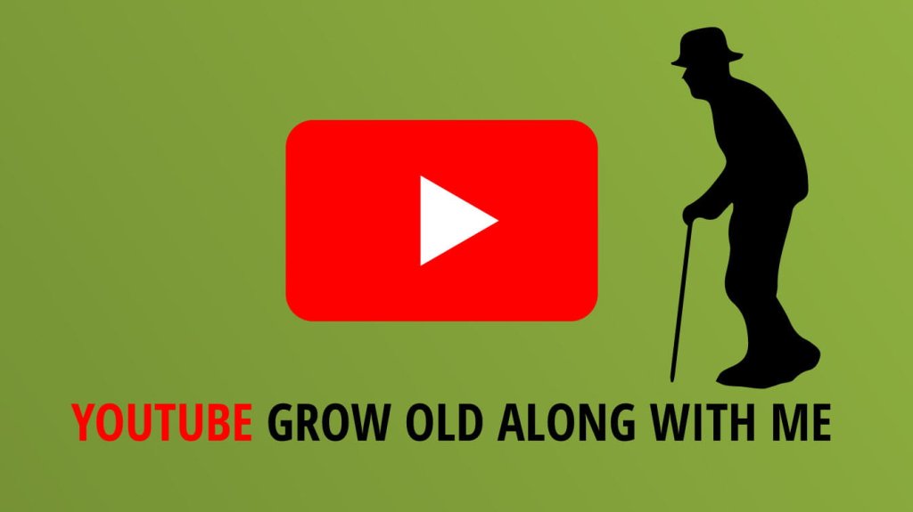 youtube grow old along with me how to get an old version of youtube grown youtube